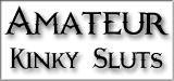 Amateur Kinky Sluts